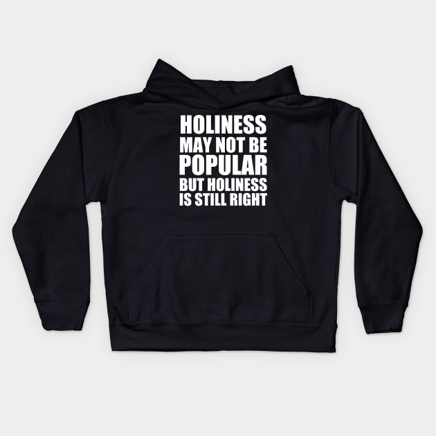 Christian Shirts Holiness May Not Be Popular But Holiness Is Still Right | Christian Kids Hoodie by ChristianShirtsStudios